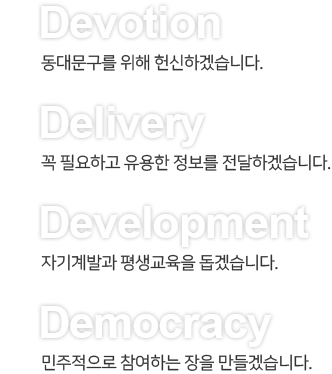 Devotion 동대문구를 위해 헌신하겠습니다. Delivery 꼭 필요하고 유용한 정보를 전달하겠습니다. Development 자기계발과 평생교육을 돕겠습니다. Democracy 민주적으로 참여하는 장을 만들겠습니다.